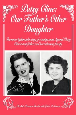 Patsy Cline: Our Father's Other Daughter: The Never Before Told Story of Country Music Legend Patsy Cline's Real Father and Her Unk - Bartles, Charlotte L, and Sowers, Linda M