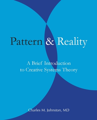 Pattern and Reality: A Brief Introduction to Creative Systems Theory - Johnston, Charles M