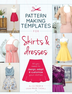 Pattern Making Templates for Skirts & Dresses: All You Need to Design, Adapt and Customize Your Clothes - Prier, Alice, and Prier Tisdall, Lilia
