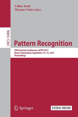Pattern Recognition: 39th German Conference, Gcpr 2017, Basel, Switzerland, September 12-15, 2017, Proceedings - Roth, Volker (Editor), and Vetter, Thomas (Editor)