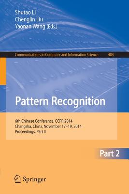 Pattern Recognition: 6th Chinese Conference, Ccpr 2014, Changsha, China, November 17-19, 2014. Proceedings, Part II - Li, Shutao (Editor), and Liu, Chenglin (Editor), and Wang, Yaonan (Editor)