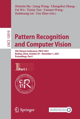 Pattern Recognition and Computer Vision: 4th Chinese Conference, PRCV 2021, Beijing, China, October 29 - November 1, 2021, Proceedings, Part I - Ma, Huimin (Editor), and Wang, Liang (Editor), and Zhang, Changshui (Editor)