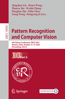 Pattern Recognition and Computer Vision: 6th Chinese Conference, Prcv 2023, Xiamen, China, October 13-15, 2023, Proceedings, Part X - Liu, Qingshan (Editor), and Wang, Hanzi (Editor), and Ma, Zhanyu (Editor)