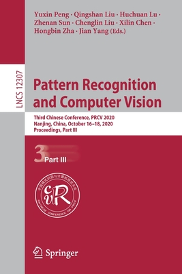 Pattern Recognition and Computer Vision: Third Chinese Conference, PRCV 2020, Nanjing, China, October 16-18, 2020, Proceedings, Part III - Peng, Yuxin (Editor), and Liu, Qingshan (Editor), and Lu, Huchuan (Editor)