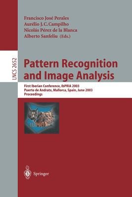 Pattern Recognition and Image Analysis: First Iberian Conference, Ibpria 2003 Puerto de Andratx, Mallorca, Spain, June 4-6, 2003 Proceedings - Perales Lpez, Francisco J (Editor), and Campilho, Aurlio J C (Editor), and Prez de la Blanca Capilla, Nicols (Editor)