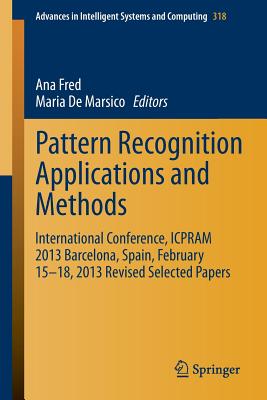 Pattern Recognition Applications and Methods: International Conference, Icpram 2013 Barcelona, Spain, February 15-18, 2013 Revised Selected Papers - Fred, Ana (Editor), and de Marsico, Maria (Editor)