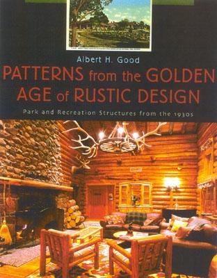 Patterns from the Golden Age of Rustic Design: Park and Recreation Structures from the 1930s - Good, Albert H