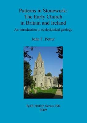 Patterns in Stonework: The Early Church in Britain and Ireland: An introduction to ecclesiastical geology - Potter, John F.
