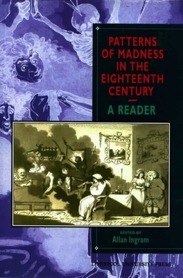 Patterns of Madness in the Eighteenth Century: A Reader - Ingram, Allan (Editor)