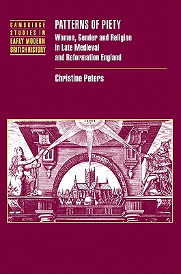 Patterns of Piety: Women, Gender and Religion in Late Medieval and Reformation England - Peters, Christine