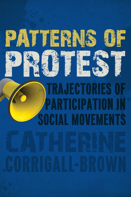 Patterns of Protest: Trajectories of Participation in Social Movements - Corrigall-Brown, Catherine