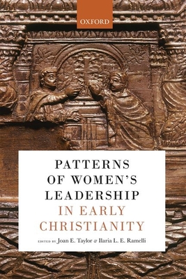 Patterns of Women's Leadership in Early Christianity - Taylor, Joan E. (Editor), and Ramelli, Ilaria L. E. (Editor)