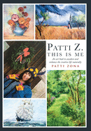 Patti Z. This is Me.: An art book to awaken and enhance the creative life naturally