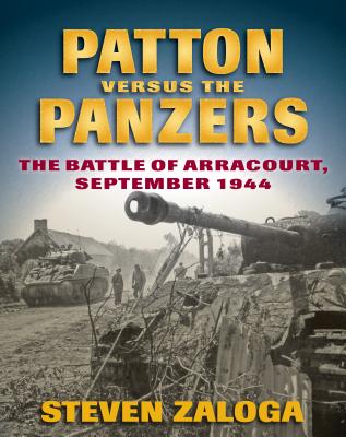 Patton Versus the Panzers: The Battle of Arracourt, September 1944 - Zaloga, Steven