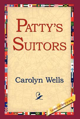 Patty's Suitors - Wells, Carolyn, and 1st World Library (Editor), and 1stworld Library (Editor)