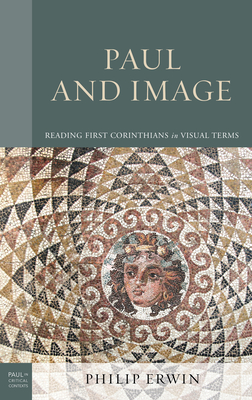 Paul and Image: Reading First Corinthians in Visual Terms - Erwin, Philip