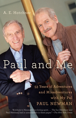 Paul and Me: Fifty-three Years of Adventures and Misadventures with My Pal Paul Newman - Hotchner, A E