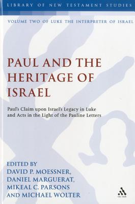 Paul and the Heritage of Israel: Paul's Claim upon Israel's Legacy in Luke and Acts in the Light of the Pauline Letters - Moessner, David P., Professor (Editor), and Marguerat, Daniel, Professor (Editor), and Parsons, Mikeal C., Dr. (Editor)