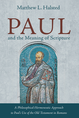 Paul and the Meaning of Scripture - Halsted, Matthew L