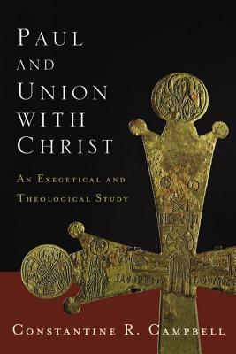 Paul and Union with Christ: An Exegetical and Theological Study - Campbell, Constantine R