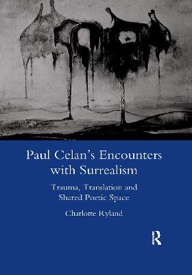 Paul Celan's Encounters with Surrealism: Trauma, Translation and Shared Poetic Space - Ryland, Charlotte
