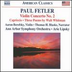 Paul Fetler: Violin Concerto No. 2; Capriccio; 3 Poems by Walt Whitman