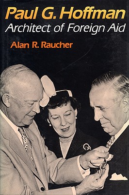 Paul G. Hoffman: Architect of Foreign Aid - Raucher, Alan R, Professor