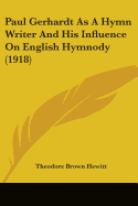 Paul Gerhardt As A Hymn Writer And His Influence On English Hymnody (1918)