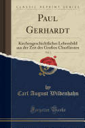 Paul Gerhardt, Vol. 1: Kirchengeschichtliches Lebensbild Aus Der Zeit Des Gro?en Churf?rsten (Classic Reprint)