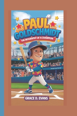 Paul Goldschmidt: The Biography of a Champion - D Evans, Grace