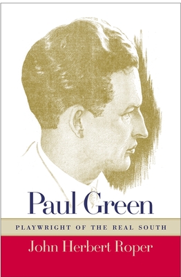 Paul Green: Playwright of the Real South - Roper, John Herbert