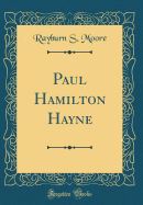 Paul Hamilton Hayne (Classic Reprint)