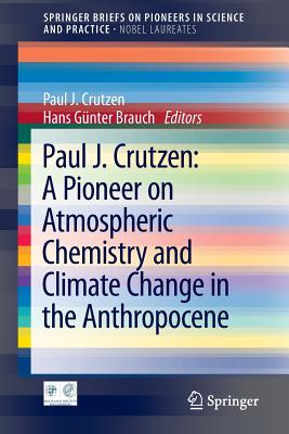 Paul J. Crutzen: A Pioneer on Atmospheric Chemistry and Climate Change in the Anthropocene - Crutzen, Paul J (Editor), and Brauch, Hans Gnter (Editor)