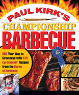 Paul Kirks Championship Barbecue: BBQ Your Way to Greatness with 575 Lip-Smackin Recipes from the Baron of Barbecue
