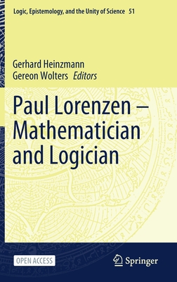 Paul Lorenzen -- Mathematician and Logician - Heinzmann, Gerhard (Editor), and Wolters, Gereon (Editor)