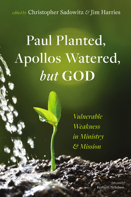 Paul Planted, Apollos Watered, but God - Sadowitz, Christopher (Editor), and Harries, Jim (Editor), and Nehrbass, Kenneth (Foreword by)