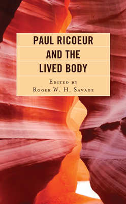 Paul Ricoeur and the Lived Body - Savage, Roger W H, Professor (Contributions by), and Arel, Stephanie N (Contributions by), and Davidson, Scott (Contributions...