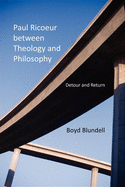 Paul Ricoeur Between Theology and Philosophy: Detour and Return