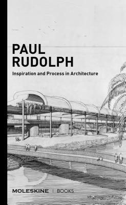 Paul Rudolph: Inspiration and Process in Architecture - Dixon, John Morris (Introduction by), and Bell, Eugenia (Editor)