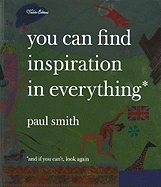 Paul Smith: You Can Find Inspiration in Everything*: *and If You Can't, Look Again