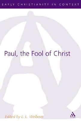 Paul, the Fool of Christ: A Study of 1 Corinthians 1-4 in the Comic-Philosophic Tradition - Welborn, L L, and Keith, Chris (Editor)