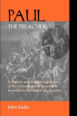 Paul the Preacher: Discourses and Speeches in Acts - Eadie, John