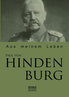 Paul Von Hindenburg: Aus Meinem Leben - Hindenburg, Paul Von