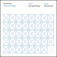 Paul Whitty: Thirty-Nine Pages - Darragh Morgan (violin); Mary Dullea (piano)