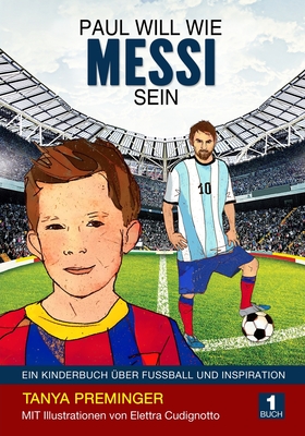 Paul will wie Messi sein: Ein Kinderbuch ?ber Fussball und Inspiration - Cudignotto, Elettra (Illustrator), and Preminger, Tanya