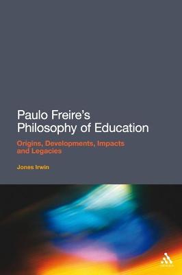 Paulo Freire's Philosophy of Education: Origins, Developments, Impacts and Legacies - Irwin, Jones