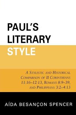 Paul's Literary Style: A Stylistic and Historical Comparison of II Corinthians 11:16-12:13, Romans 8:9-39, and Philippians 3:2-4:13 - Spencer, Ada Besanon