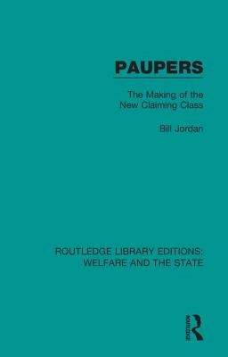 Paupers: The Making of the New Claiming Class - Jordan, Bill, Dr.