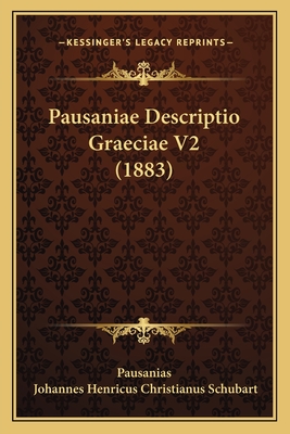 Pausaniae Descriptio Graeciae V2 (1883) - Pausanias, and Schubart, Johannes Henricus Christianus (Editor)