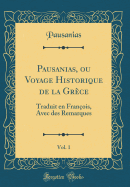 Pausanias, Ou Voyage Historique de la Gr?ce, Vol. 1: Traduit En Fran?ois, Avec Des Remarques (Classic Reprint)